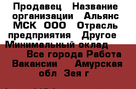 Продавец › Название организации ­ Альянс-МСК, ООО › Отрасль предприятия ­ Другое › Минимальный оклад ­ 30 000 - Все города Работа » Вакансии   . Амурская обл.,Зея г.